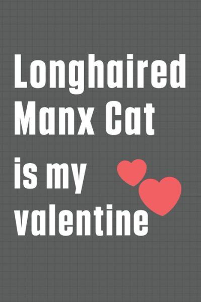 Longhaired Manx Cat is my valentine - Bigtime Publications - Książki - Independently Published - 9798607618827 - 1 lutego 2020