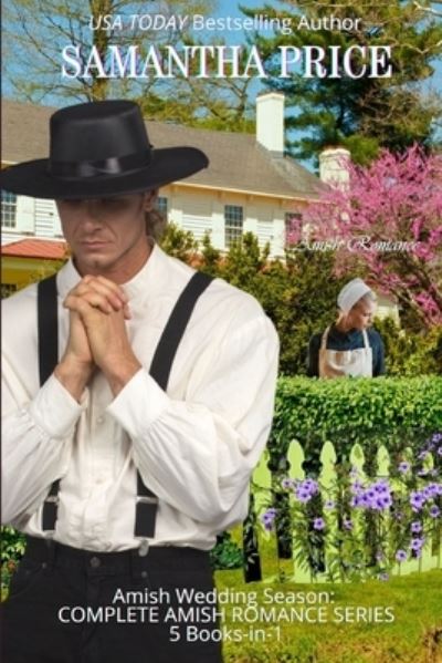Cover for Samantha Price · Amish Wedding Season: COMPLETE AMISH ROMANCE SERIES: 5 Books-in-1: Impossible Love: Love at First: Faith's Love: The Trials of Mrs. Fisher: A Simple Change (Paperback Book) (2020)