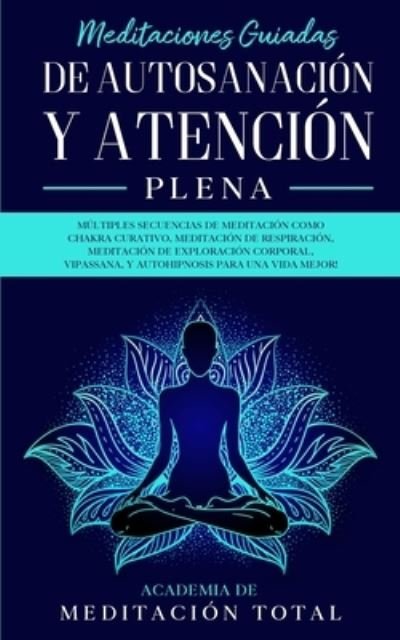 Cover for Academia de Meditación Total · Meditaciones Guiadas de Autosanacion y Atencion Plena (Taschenbuch) (2020)