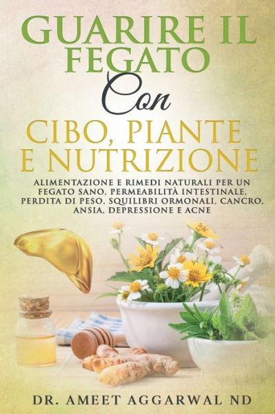 Cover for Ameet Aggarwal Nd · Guarire Il Fegato Con Cibo, Piante E Nutrizione (Paperback Book) (2020)