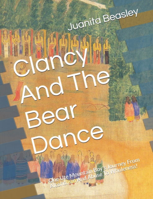 Cover for Juanita Beasley · Clancy And The Bear Dance: One Ute Mountain Boy's Journey From Alcoholism And Abuse To Wholeness! (Paperback Book) (2020)