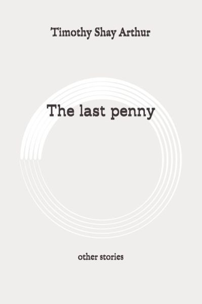 Cover for Timothy Shay Arthur · The last penny (Paperback Book) (2020)