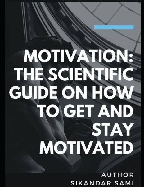 Cover for Sikandar Sami · Motivation The Scientific Guide on How to Get and Stay Motivated: Get Out of Your Head: Stopping the Spiral of Toxic Thoughts (Paperback Bog) (2020)