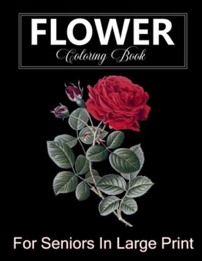 Cover for Panda Publishing · Flower Coloring Book for Seniors in Large Print: Flowers Coloring Book for Adults - Easy Flower Designs Stress Relieving for Relaxation (Paperback Book) [Large type / large print edition] (2021)