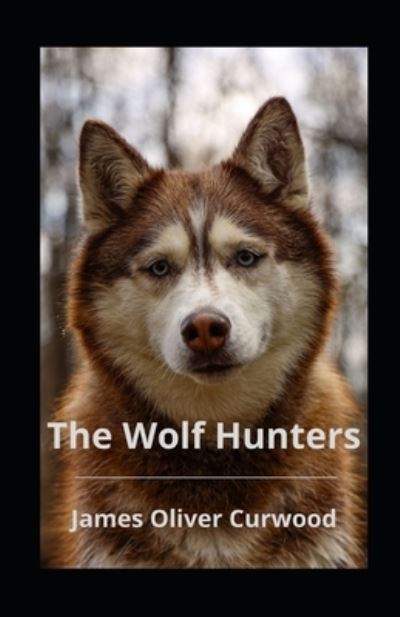 Cover for James Oliver Curwood · The Wolf Hunters illustrated (Paperback Book) (2021)