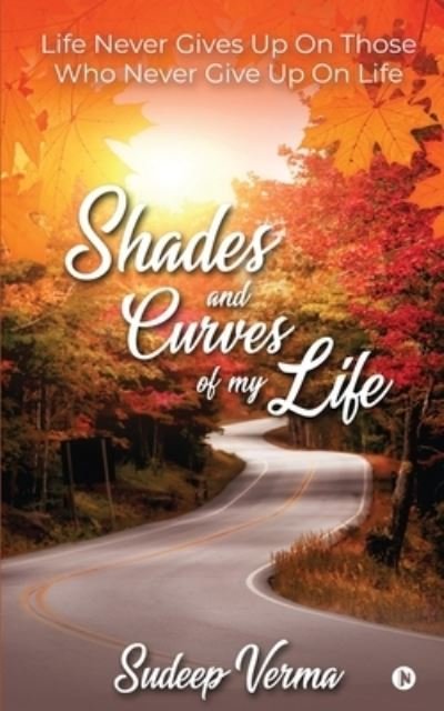Cover for Sudeep Verma · Shades and Curves of My Life: Life Never Gives Up On Those Who Never Give Up On Life (Paperback Book) (2022)
