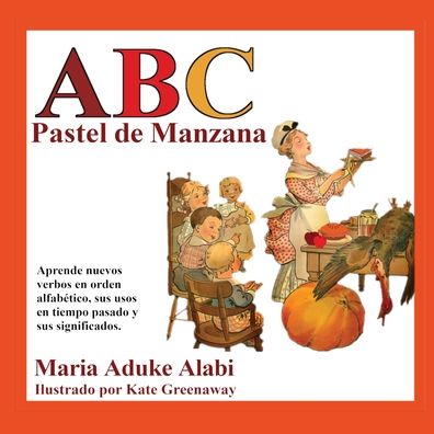 Cover for Maria Aduke Alabi · ABC Pastel de Manzana: Aprende nuevos verbos en orden alfabetico, sus usos en tiempo pasado y sus significados. (Paperback Book) [Version En Espanol edition] (2022)