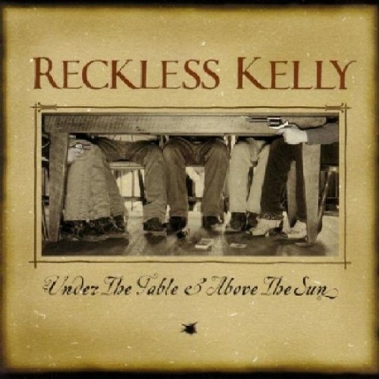 Under the Table & Above the Sun - Reckless Kelly - Musikk - Sugar Hill - 0015891396828 - 13. mai 2003