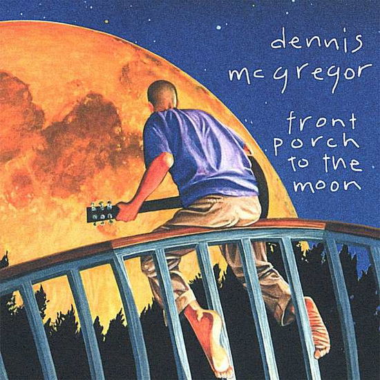 Cover for Dennis Mcgregor · Front Porch to the Moon (CD) (2007)