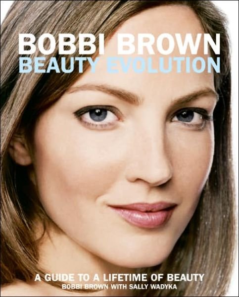 Cover for Bobbi Brown · Bobbi Brown Beauty Evolution: A Guide to a Lifetime of Beauty - Bobbi Brown Series (Paperback Bog) (2005)