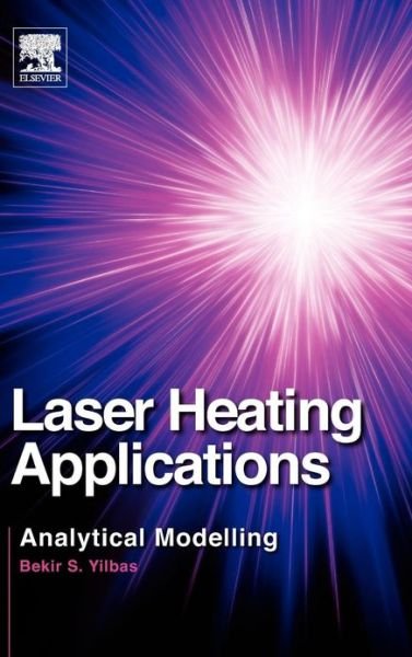 Cover for Yilbas, Bekir Sami (Mechanical Engineering Department and Center of Excellence in Renewable Energy, King Fahd University of Petroleum &amp; Minerals, Dhahran, Saudi Arabia) · Laser Heating Applications: Analytical Modelling (Innbunden bok) (2012)