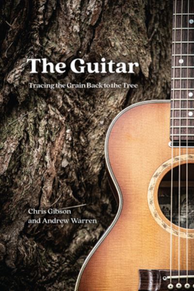 Cover for Chris Gibson · The Guitar: Tracing the Grain Back to the Tree (Hardcover Book) (2021)