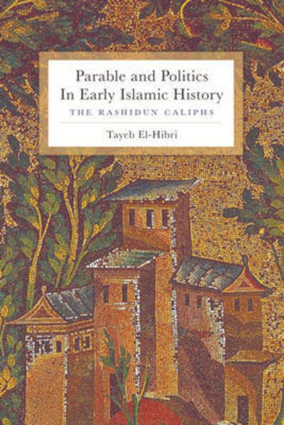 Cover for Tayeb El-Hibri · Parable and Politics in Early Islamic History: The Rashidun Caliphs (Gebundenes Buch) (2010)