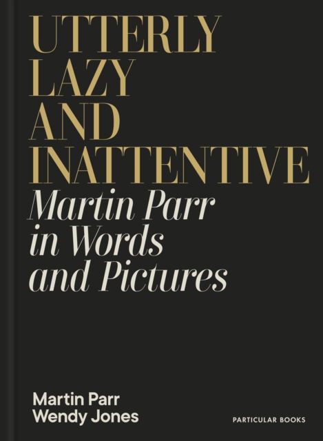 Cover for Martin Parr · Utterly Lazy and Inattentive: Martin Parr in Words and Pictures (Gebundenes Buch) (2025)