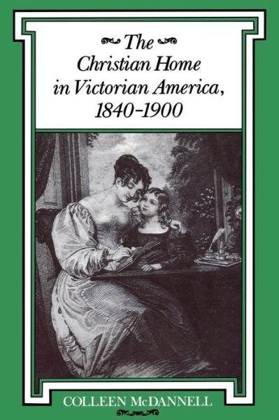Cover for Colleen McDannell · The Christian Home in Victorian America, 1840-1900 (Paperback Book) (1994)