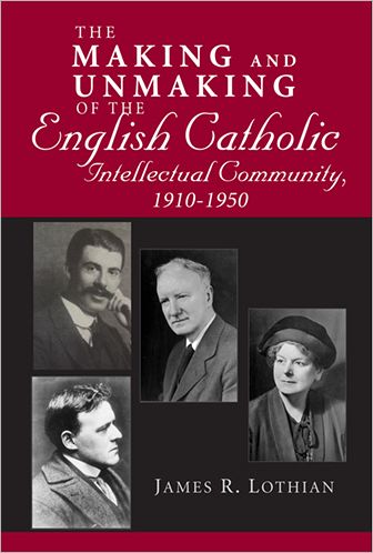 Cover for James Lothian · Making and Unmaking of the English Catholic Intellectual Community, 1910-1950 (Hardcover Book) (2009)