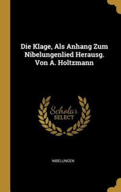 Cover for Nibelungen · Die Klage, Als Anhang Zum Nibelungenlied Herausg. Von A. Holtzmann (Hardcover Book) (2018)