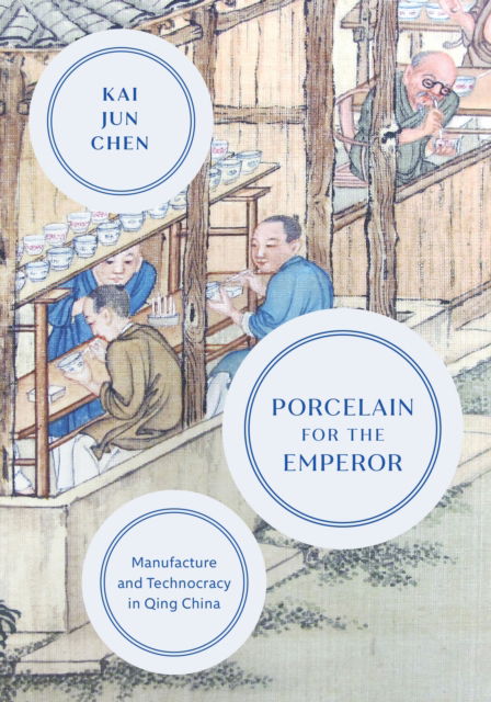 Cover for Kai Jun Chen · Porcelain for the Emperor: Manufacture and Technocracy in Qing China - Porcelain for the Emperor (Hardcover Book) (2023)