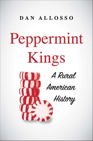 Cover for Dan Allosso · PEPPERMINT KINGS - A RURAL AMERICAN HISTORY - Yale Agrarian Studies (Hardcover Book) (2020)