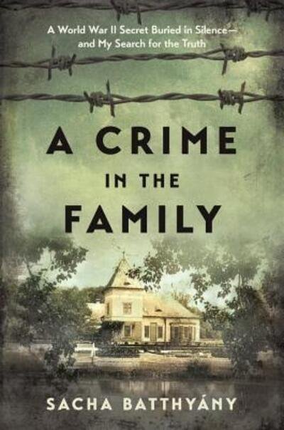 Cover for Sacha Batthyany · A Crime in the Family : A World War II Secret Buried in Silence--and My Search for the Truth (Hardcover Book) (2017)