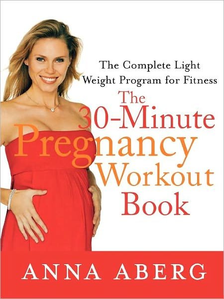 Cover for Anna Aberg · The 30 Minute Pregnancy Workout Book: The Complete Light Weight Program for Fitness (Paperback Book) [First edition] (2008)