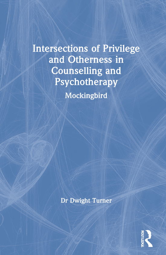 Cover for Turner, Dwight (University of Brighton, UK) · Intersections of Privilege and Otherness in Counselling and Psychotherapy: Mockingbird (Hardcover Book) (2021)