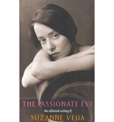 Cover for Suzanne Vega · The Passionate Eye:: the Collected Writing of Suzanne Vega (Collected Writings of Suzanne Vega) (Paperback Book) (2001)