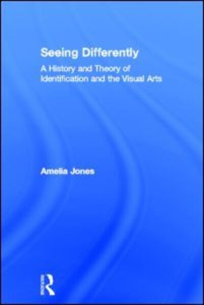 Cover for Amelia Jones · Seeing Differently: A History and Theory of Identification and the Visual Arts (Inbunden Bok) (2012)