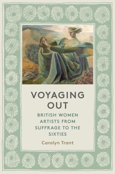 Cover for Carolyn Trant · Voyaging Out: British Women Artists From Suffrage to the Sixties (Hardcover Book) (2019)