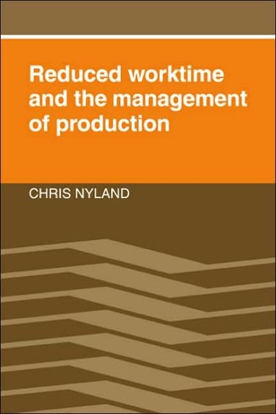 Reduced Worktime and the Management of Production - Nyland, Chris (University of Wollongong, New South Wales) - Books - Cambridge University Press - 9780521022828 - November 17, 2005