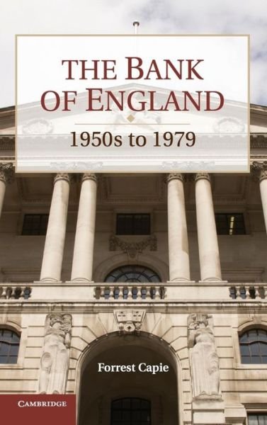 Cover for Capie, Forrest (Cass Business School, UK) · The Bank of England: 1950s to 1979 - Studies in Macroeconomic History (Hardcover Book) (2010)