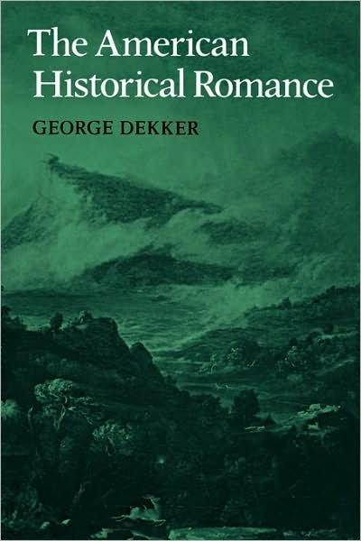 Cover for George Dekker · The American Historical Romance - Cambridge Studies in American Literature and Culture (Hardcover Book) (1987)