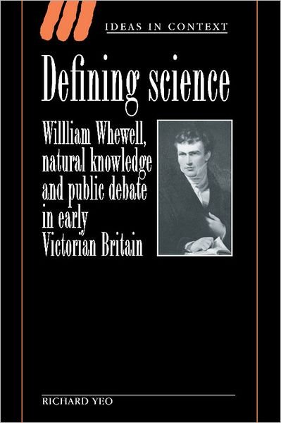 Cover for Yeo, Richard (Griffith University, Queensland) · Defining Science: William Whewell, Natural Knowledge and Public Debate in Early Victorian Britain - Ideas in Context (Innbunden bok) (1993)