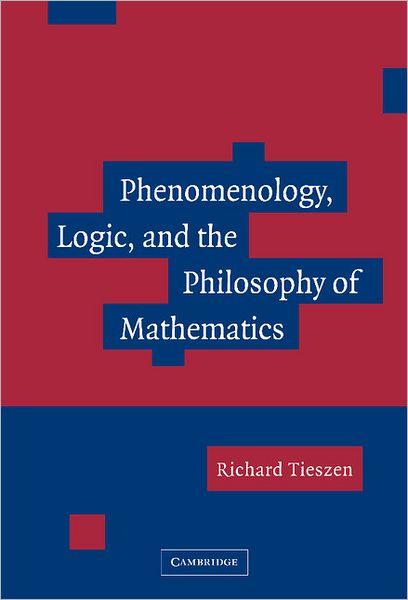 Cover for Tieszen, Richard (San Jose State University, California) · Phenomenology, Logic, and the Philosophy of Mathematics (Hardcover Book) (2005)