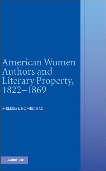 Cover for Homestead, Melissa J. (University of Nebraska, Lincoln) · American Women Authors and Literary Property, 1822–1869 (Hardcover Book) (2005)