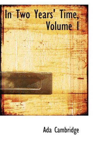 Cover for Ada Cambridge · In Two Years' Time, Volume I (Hardcover Book) (2008)