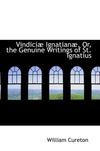 Vindiciab Ignatianab, Or, the Genuine Writings of St. Ignatius - William Cureton - Books - BiblioLife - 9780554929828 - August 20, 2008