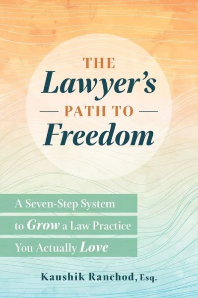 Cover for Kaushik Ranchod Esq. · The Lawyer's Path to Freedom : A Seven-Step System to Grow a Law Practice You Actually Love (Pocketbok) (2019)