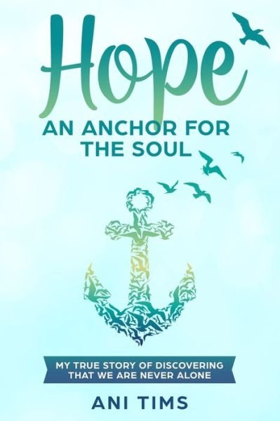 Cover for Ani Tims · Hope : An Anchor For The Soul : My True Story Of Discovering That We Are Never Alone (Paperback Book) (2020)