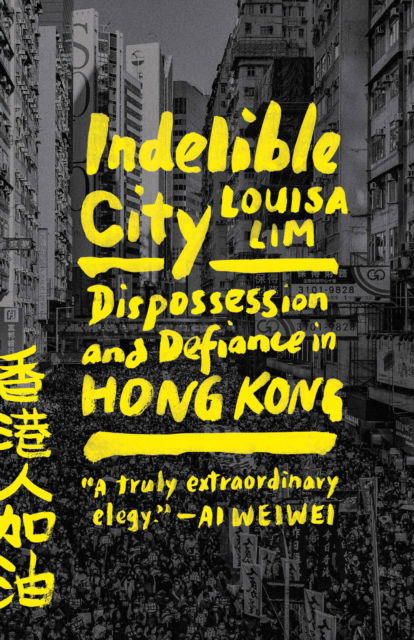 Cover for Louisa Lim · Indelible City: Dispossession and Defiance in Hong Kong (Paperback Book) (2023)