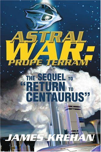 Cover for James Francis Krehan · Astral War: Prope Terram: the Sequel to &quot;Return to Centaurus&quot; (Paperback Book) (2004)