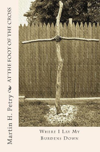 At the Foot of the Cross - Martin H Petry - Books - My Mutt Publications - 9780615536828 - September 13, 2011