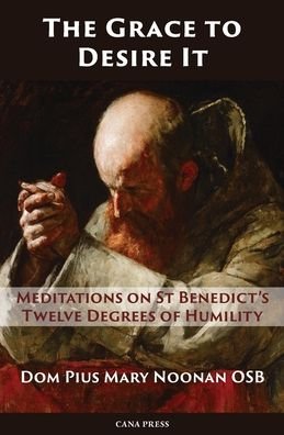 Cover for Pius Mary Noonan · The Grace to Desire It: Meditations on St Benedict's Twelve Degrees of Humility (Pocketbok) (2020)