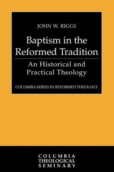 Cover for John W. Riggs · Baptism in the Reformed Tradition: an Historical and Practical Theology (Columbia Series in Reformed Theology) (Paperback Book) [First edition] (2010)