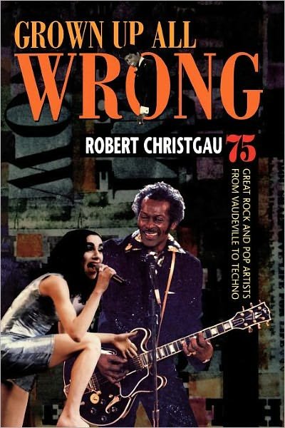 Cover for Robert Christgau · Grown Up All Wrong: 75 Great Rock and Pop Artists from Vaudeville to Techno (Paperback Book) (2000)