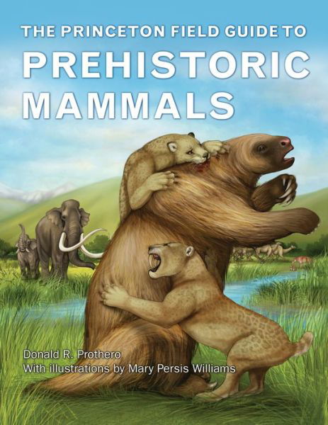 Cover for Donald R. Prothero · The Princeton Field Guide to Prehistoric Mammals - Princeton Field Guides (Gebundenes Buch) (2016)