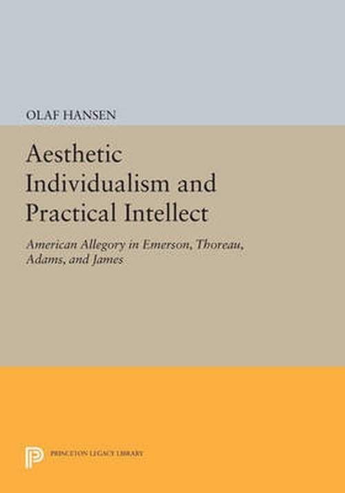 Cover for Olaf Hansen · Aesthetic Individualism and Practical Intellect: American Allegory in Emerson, Thoreau, Adams, and James - Princeton Legacy Library (Taschenbuch) (2014)