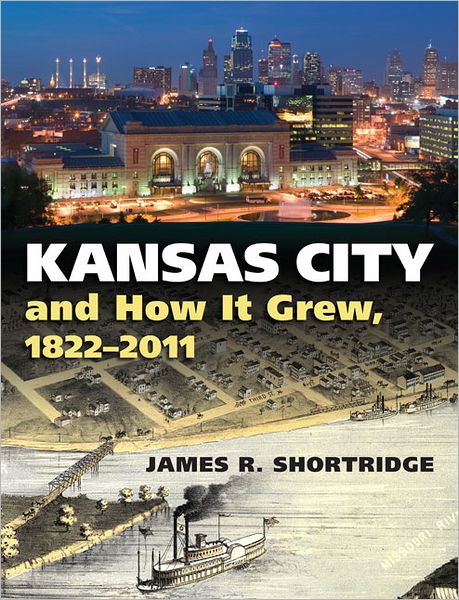 Cover for James R. Shortridge · Kansas City and How It Grew, 1822-2011 (Hardcover Book) (2012)