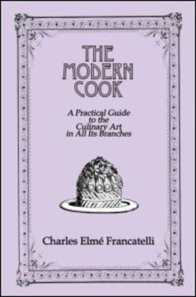 Cover for Charles Elme Francatelli · The Modern Cook: A Practical Guide to the Culinary Art in All Its Branches (Hardcover Book) (2005)