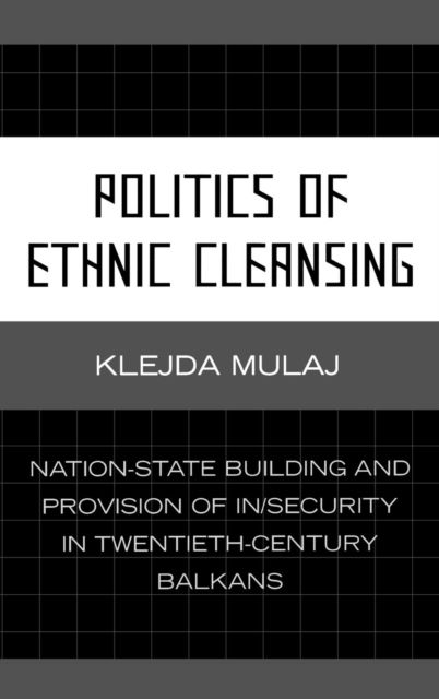 Cover for Klejda Mulaj · Politics of Ethnic Cleansing: Nation-State Building and Provision of In/Security in Twentieth-Century Balkans (Hardcover Book) (2008)